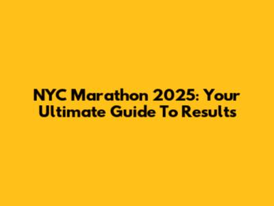 NYC Marathon 2025: Your Ultimate Guide To Results
