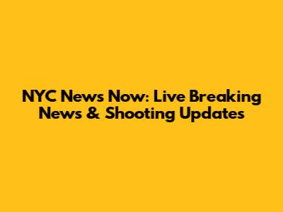 NYC News Now: Live Breaking News & Shooting Updates