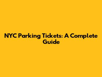 NYC Parking Tickets: A Complete Guide