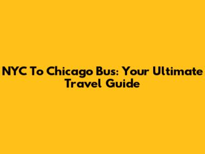 NYC To Chicago Bus: Your Ultimate Travel Guide