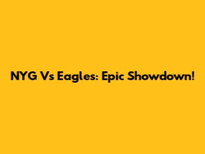 NYG Vs Eagles: Epic Showdown!