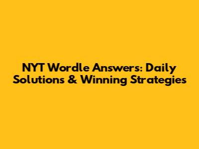 NYT Wordle Answers: Daily Solutions & Winning Strategies