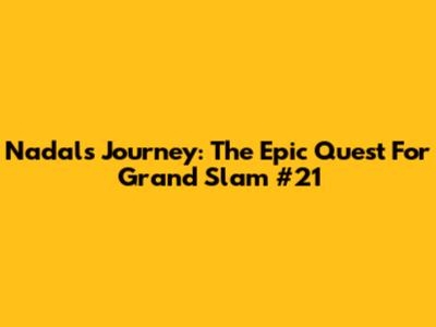 Nadal's Journey: The Epic Quest For Grand Slam #21