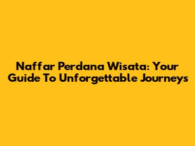 Naffar Perdana Wisata: Your Guide To Unforgettable Journeys