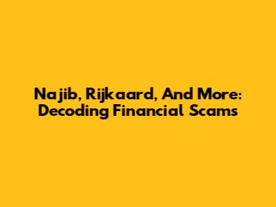 Najib, Rijkaard, And More: Decoding Financial Scams