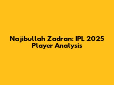 Najibullah Zadran: IPL 2025 Player Analysis