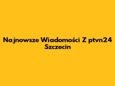 Najnowsze Wiadomości Z "ptvn24 Szczecin"