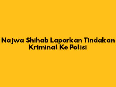 Najwa Shihab Laporkan Tindakan Kriminal Ke Polisi