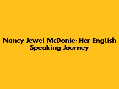 Nancy Jewel McDonie: Her English Speaking Journey