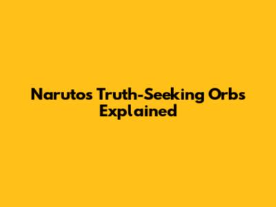 Naruto's Truth-Seeking Orbs Explained