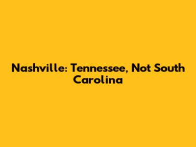 Nashville: Tennessee, Not South Carolina