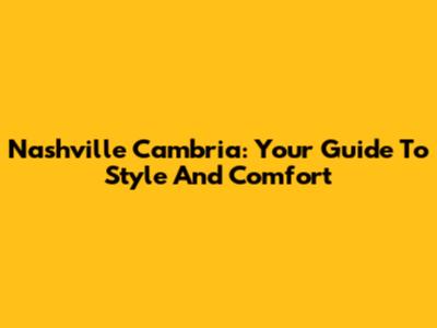 Nashville Cambria: Your Guide To Style And Comfort