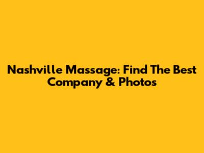 Nashville Massage: Find The Best Company & Photos
