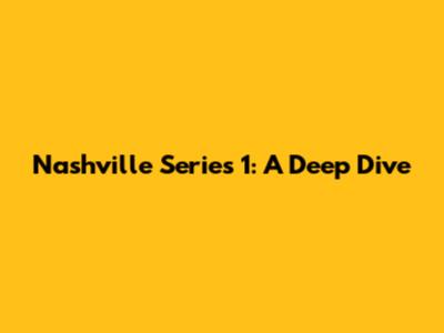 Nashville Series 1: A Deep Dive
