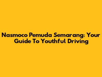 Nasmoco Pemuda Semarang: Your Guide To Youthful Driving