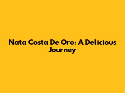 Nata Costa De Oro: A Delicious Journey