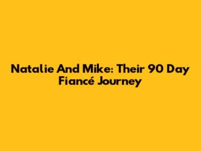 Natalie And Mike: Their 90 Day Fiancé Journey