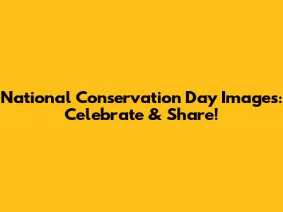National Conservation Day Images: Celebrate & Share!