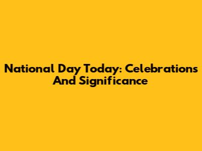 National Day Today: Celebrations And Significance