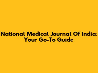 National Medical Journal Of India: Your Go-To Guide