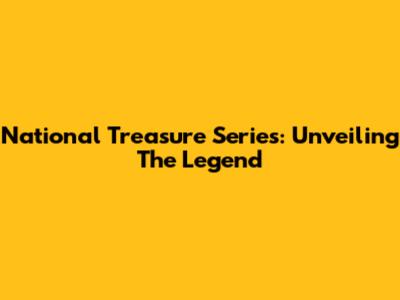 National Treasure Series: Unveiling The Legend