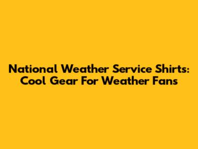 National Weather Service Shirts: Cool Gear For Weather Fans