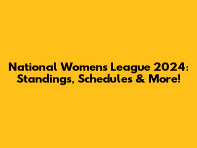 National Women's League 2024: Standings, Schedules & More!