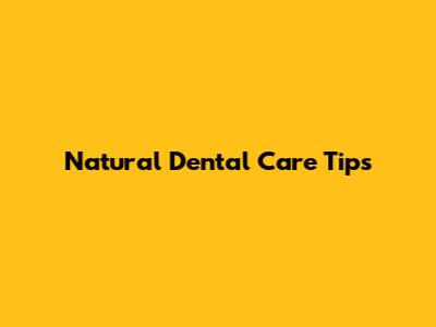 Natural Dental Care Tips