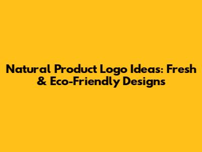 Natural Product Logo Ideas: Fresh & Eco-Friendly Designs