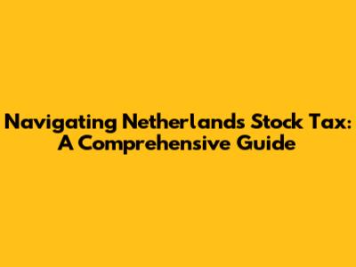 Navigating Netherlands Stock Tax: A Comprehensive Guide