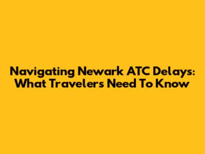 Navigating Newark ATC Delays: What Travelers Need To Know