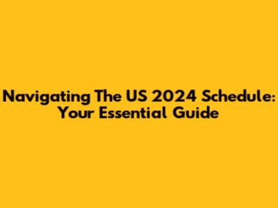 Navigating The US 2024 Schedule: Your Essential Guide