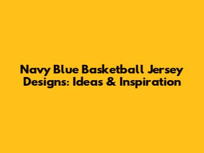Navy Blue Basketball Jersey Designs: Ideas & Inspiration
