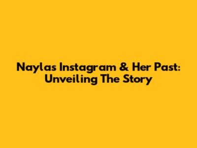 Nayla's Instagram & Her Past: Unveiling The Story