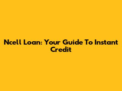 Ncell Loan: Your Guide To Instant Credit