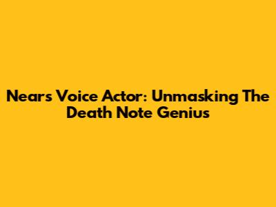 Near's Voice Actor: Unmasking The Death Note Genius