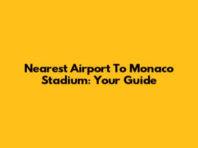 Nearest Airport To Monaco Stadium: Your Guide