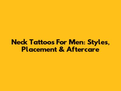 Neck Tattoos For Men: Styles, Placement & Aftercare