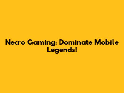 Necro Gaming: Dominate Mobile Legends!