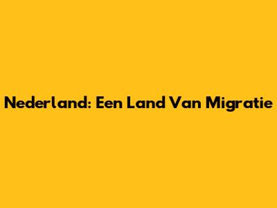 Nederland: Een Land Van Migratie