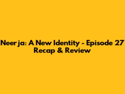 Neerja: A New Identity - Episode 27 Recap & Review