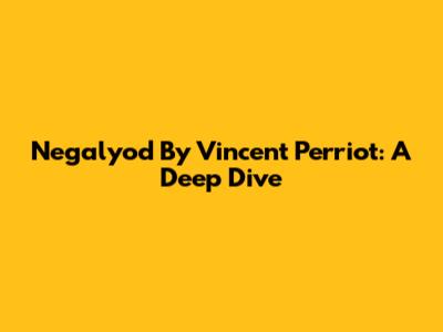 Negalyod By Vincent Perriot: A Deep Dive