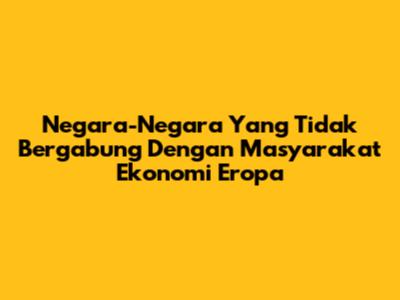 Negara-Negara Yang Tidak Bergabung Dengan Masyarakat Ekonomi Eropa