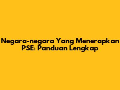 Negara-negara Yang Menerapkan PSE: Panduan Lengkap