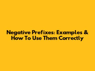Negative Prefixes: Examples & How To Use Them Correctly
