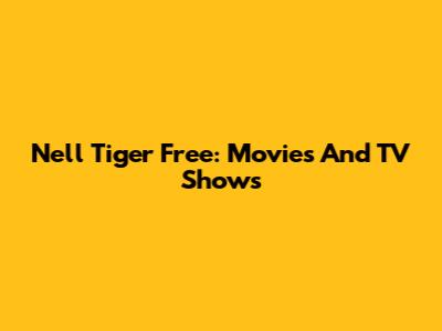 Nell Tiger Free: Movies And TV Shows