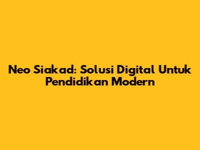 Neo Siakad: Solusi Digital Untuk Pendidikan Modern