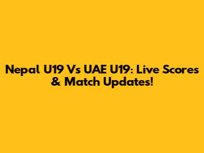 Nepal U19 Vs UAE U19: Live Scores & Match Updates!