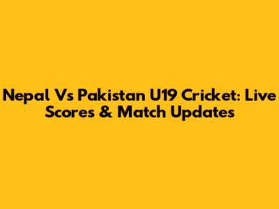 Nepal Vs Pakistan U19 Cricket: Live Scores & Match Updates