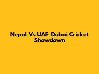 Nepal Vs UAE: Dubai Cricket Showdown